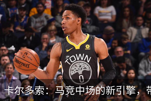 卡尔多索：马竞中场的新引擎，带队飞向胜利的超级英雄！