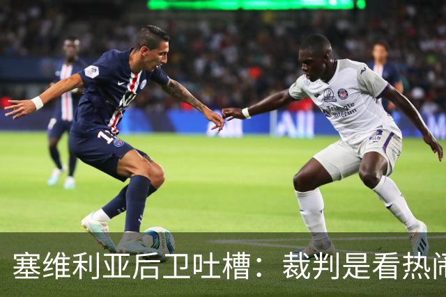 塞维利亚后卫吐槽：裁判是看热闹的，咱们早就心里有数了