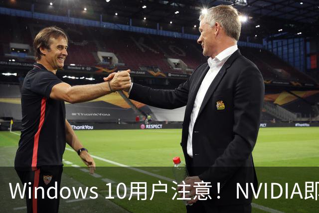Windows 10用户注意！NVIDIA即将终止驱动更新，你准备好转战Windows 11了吗？
